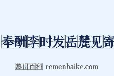 奉酬李时发岳麓见寄是什么意思的图片